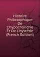 Histoire Philosophique De L'hypochondrie Et De L'hyst?rie (French Edition), 