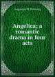 Angelica; a romantic drama in four acts, Augustus W. Dubourg 