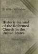 Historic manual of the Reformed Church in the United States, JH 1838-1910 Dubbs 
