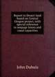 Report to Desert land board on Central Oregon project, with special reference to seepage losses and canal capacities, John Dubuis 