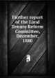 Further report of the Land Tenure Reform Committee, December, 1880, 