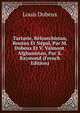 Tartarie, Beloutchistan, Boutan Et Nepal, Par M. Dubeux Et V. Valmont. Afghanistan, Par X. Raymond (French Edition), Louis Dubeux 
