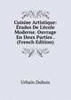 Cuisine Artistique: ?tudes De L'?cole Moderne. Ouvrage En Deux Parties . (French Edition), Urbain Dubois 