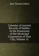 Calendar of Ancient Records of Dublin: In the Possession of the Municipal Corporation of That City, Volume 13, John Thomas Gilbert 