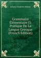 Grammaire Elementaire Et Pratique De La Langue Grecque (French Edition), Johann Friedrich Dubner 