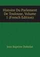 Histoire Du Parlement De Toulouse, Volume 1 (French Edition), Jean Baptiste Dubedat 