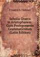 Scholia Graeca in Aristophanem: Cum Prolegomenis Grammaticorum (Latin Edition), Friedrich Dubner 