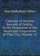 Calendar of Ancient Records of Dublin: In the Possession of the Municipal Corporation of That City, Volume 12, Rosa Mulholland Gilbert 
