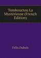 Tombouctou La Mysterieuse (French Edition), Felix Dubois 