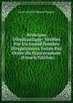 Principes D'hydraulique: V?rifi?s Par Un Grand Nombre D'exp?riences Faites Par Ordre Du Gouvernment . (French Edition), Louis Gabriel Dubuat-Nancay 