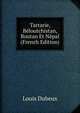 Tartarie, Beloutchistan, Boutan Et Nepal (French Edition), Louis Dubeux 