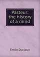 Pasteur: the history of a mind, Emile Duclaux 