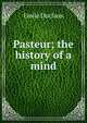 Pasteur; the history of a mind, Emile Duclaux 