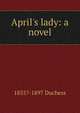 April's lady: a novel, 1855?-1897 Duchess 