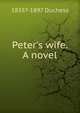 Peter's wife. A novel, 1855?-1897 Duchess 