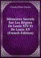 Memoires Secrets Sur Les Regnes De Louis XIV Et De Louis XV (French Edition), Charles Pinot Duclos 