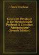 Cours De Physique Et De M?t?orologie Profess? ? L'institut Agronomique (French Edition), Emile Duclaux 