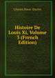 Histoire De Louis Xi, Volume 3 (French Edition), Charles Pinot- Duclos 