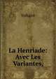 La Henriade: Avec Les Variantes,., Voltaire 