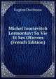 Michel Iourievitch Lermontov: Sa Vie Et Ses OEuvres (French Edition), Eugene Duchesne 