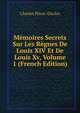 Memoires Secrets Sur Les Regnes De Louis XIV Et De Louis Xv, Volume 1 (French Edition), Charles Pinot- Duclos 