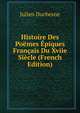 Histoire Des Poemes Epiques Francais Du Xviie Siecle (French Edition), Julien Duchesne 