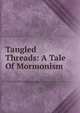 Tangled Threads: A Tale Of Mormonism, 