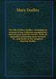 The life of Mary Dudley: including an account of her religious engagements and extracts from her letters. With an appendix containing some account of . and death of her daughter Hannah Dudley, Mary Dudley 