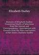 Memoirs of Elizabeth Dudley: Consisting Chiefly of Selections from Her Journal and Correspondence / Interspersed with Extracts from the Diary and Letters of Her Sister, Charlotte Dudley, Elizabeth Dudley 