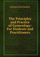 The Principles and Practice of Gynecology: For Students and Practitioners, Emilius Clark Dudley 