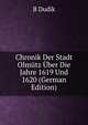 Chronik Der Stadt Olmutz Uber Die Jahre 1619 Und 1620 (German Edition), B Dudik 