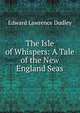 The Isle of Whispers: A Tale of the New England Seas, Edward Lawrence Dudley 