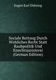 Sociale Rettung Durch Wirkliches Recht Statt Raubpolitik Und Knechtsjuristerei (German Edition), Eugen Karl D?hring 