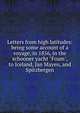 Letters from high latitudes: being some account of a voyage, in 1856, in the schooner yacht "Foam", to Iceland, Jan Mayen, and Spitzbergen, 