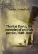 Thomas Davis; the memoirs of an Irish patriot, 1840-1846, Charles Gavan Duffy 