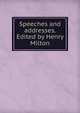 Speeches and addresses. Edited by Henry Milton, 