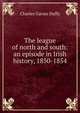The league of north and south: an episode in Irish history, 1850-1854, Charles Gavan Duffy 