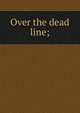 Over the dead line;, 