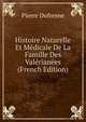 Histoire Naturelle Et Medicale De La Famille Des Valerianees (French Edition), Pierre Dufresne 