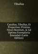 Catullus, Tibullus, Et Propertius: Pristino Nitori Restituti, & Ad Optima Exemplaria Emendati (Latin Edition), Tibullus 