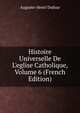 Histoire Universelle De L'eglise Catholique, Volume 6 (French Edition), Auguste-Henri Dufour 