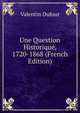Une Question Historique, 1720-1868 (French Edition), Valentin Dufour 