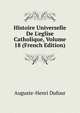 Histoire Universelle De L'eglise Catholique, Volume 18 (French Edition), Auguste-Henri Dufour 
