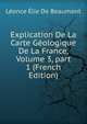 Explication De La Carte G?ologique De La France, Volume 3, part 1 (French Edition), Leonce Elie de Beaumont 