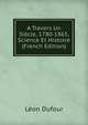 A Travers Un Siecle, 1780-1865, Science Et Histoire (French Edition), Leon Dufour 
