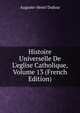 Histoire Universelle De L'eglise Catholique, Volume 13 (French Edition), Auguste-Henri Dufour 