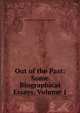 Out of the Past: Some Biographical Essays, Volume 1, Grant Duff, Mountstuart E. (Mountstuart Elphinstone), Sir, 1829-1906 