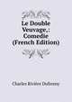 Le Double Veuvage,: Comedie (French Edition), Charles Riviere Dufresny 