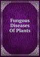 Fungous Diseases Of Plants. with chapters on physiology, culture methods and technique, B.M. Duggar 