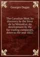 The Canadian West, its discovery by the Sieur de La Verendrye, its development by the fur-trading companies, down to the year 1822;, Georges Dugas 